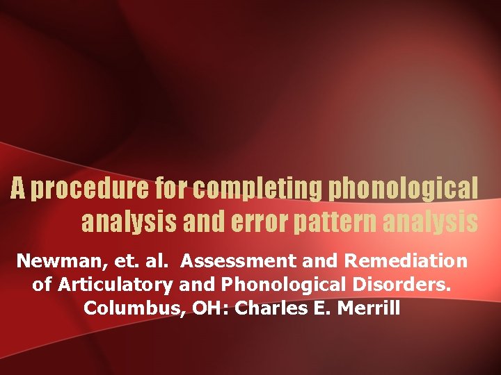 A procedure for completing phonological analysis and error pattern analysis Newman, et. al. Assessment