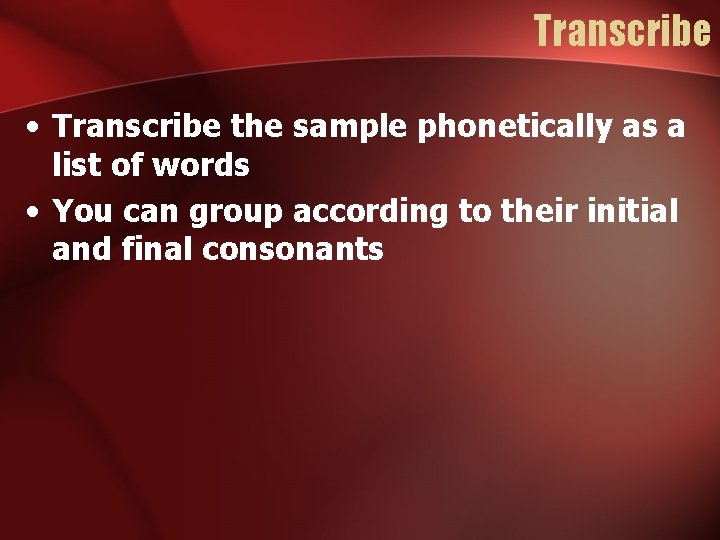 Transcribe • Transcribe the sample phonetically as a list of words • You can