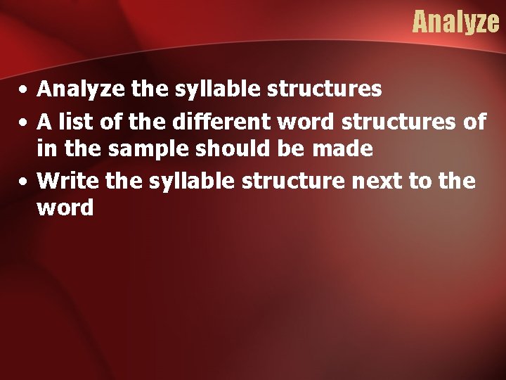 Analyze • Analyze the syllable structures • A list of the different word structures