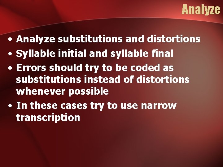 Analyze • Analyze substitutions and distortions • Syllable initial and syllable final • Errors