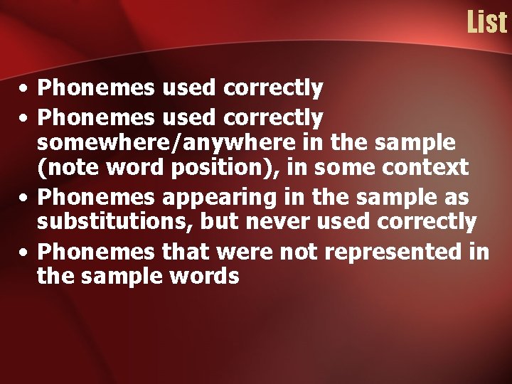 List • Phonemes used correctly somewhere/anywhere in the sample (note word position), in some