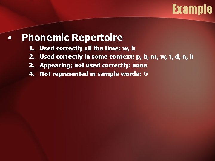 Example • Phonemic Repertoire 1. 2. 3. 4. Used correctly all the time: w,