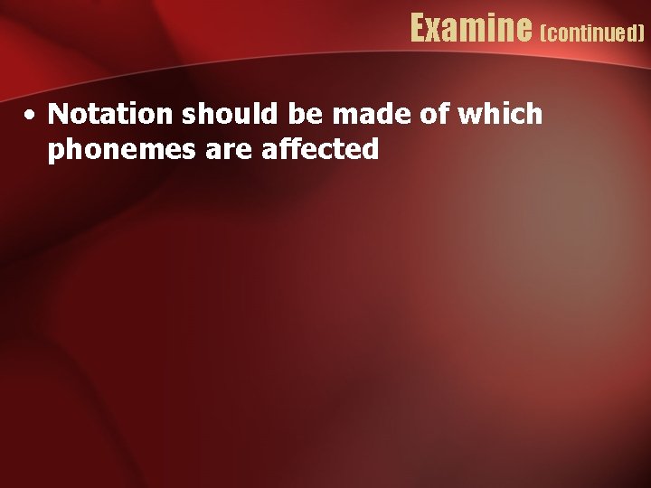Examine (continued) • Notation should be made of which phonemes are affected 