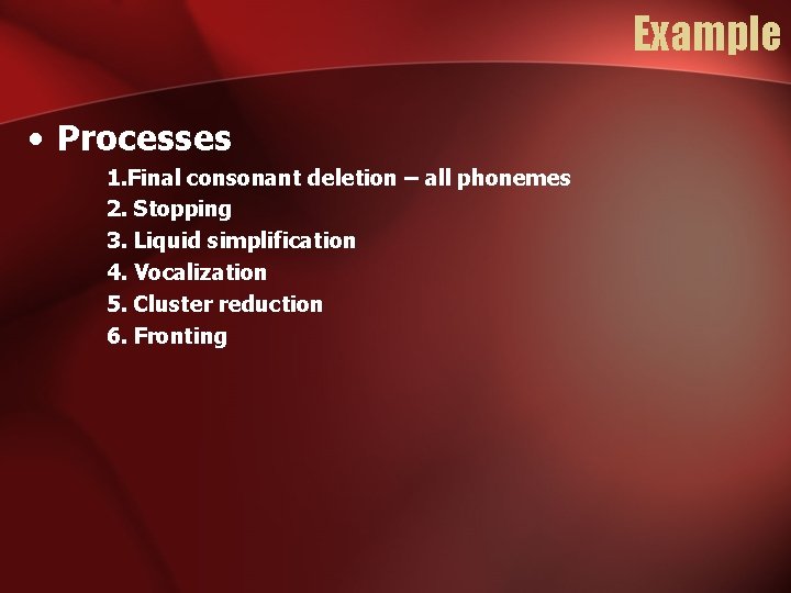 Example • Processes 1. Final consonant deletion – all phonemes 2. Stopping 3. Liquid