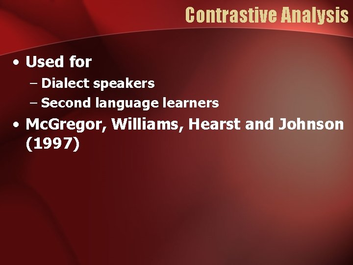 Contrastive Analysis • Used for – Dialect speakers – Second language learners • Mc.
