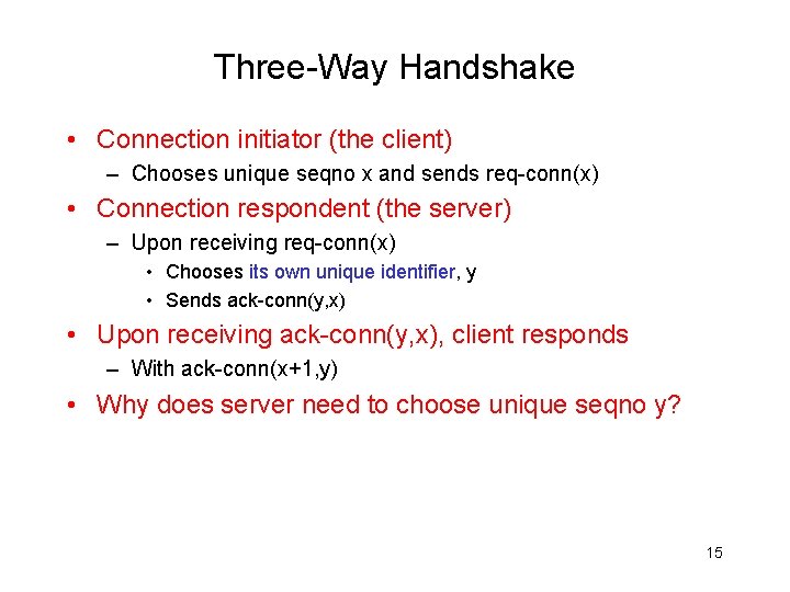Three-Way Handshake • Connection initiator (the client) – Chooses unique seqno x and sends