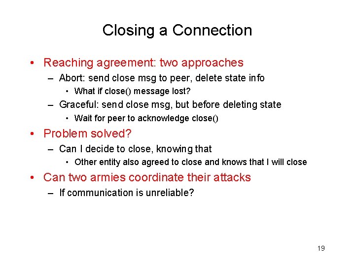 Closing a Connection • Reaching agreement: two approaches – Abort: send close msg to