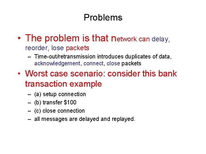 Problems • The problem is that network can delay, reorder, lose packets – Time-out/retransmission