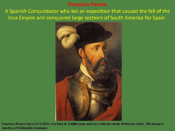 Francisco Pizarro A Spanish Conquistador who led an expedition that caused the fall of