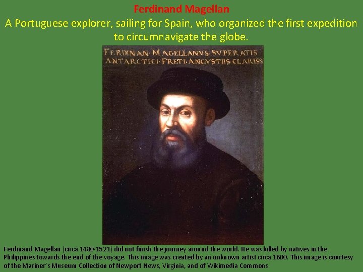 Ferdinand Magellan A Portuguese explorer, sailing for Spain, who organized the first expedition to