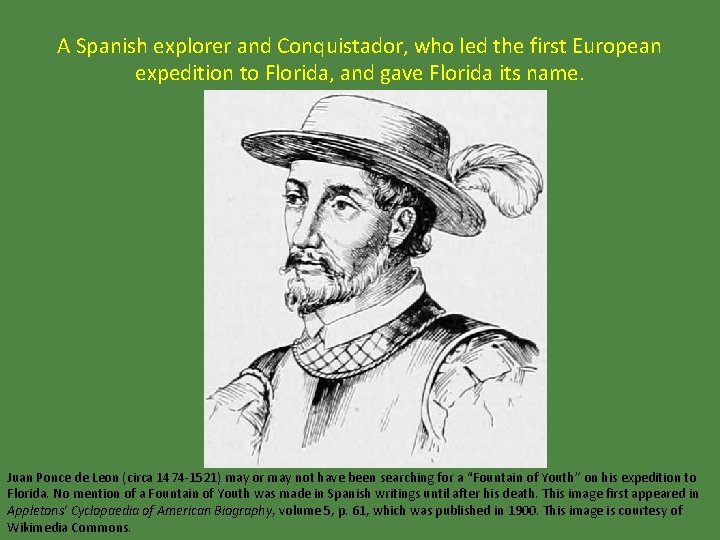 A Spanish explorer and Conquistador, who led the first European expedition to Florida, and