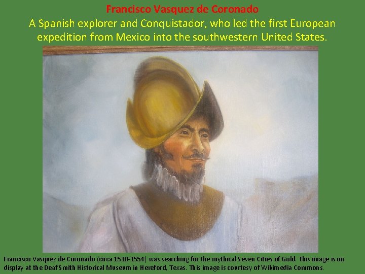 Francisco Vasquez de Coronado A Spanish explorer and Conquistador, who led the first European