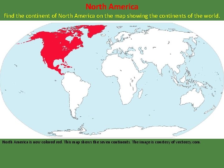 North America Find the continent of North America on the map showing the continents