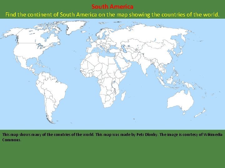 South America Find the continent of South America on the map showing the countries