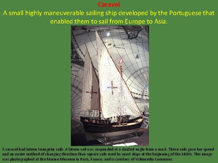 Caravel A small highly maneuverable sailing ship developed by the Portuguese that enabled them