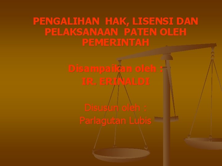 PENGALIHAN HAK, LISENSI DAN PELAKSANAAN PATEN OLEH PEMERINTAH Disampaikan oleh : IR. ERINALDI Disusun