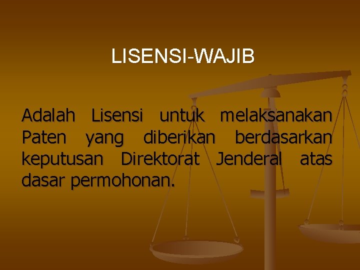 LISENSI-WAJIB Adalah Lisensi untuk melaksanakan Paten yang diberikan berdasarkan keputusan Direktorat Jenderal atas dasar