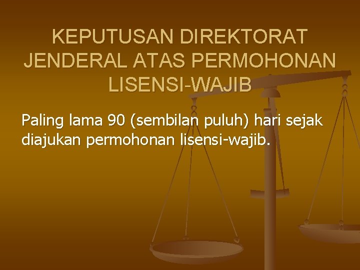 KEPUTUSAN DIREKTORAT JENDERAL ATAS PERMOHONAN LISENSI-WAJIB Paling lama 90 (sembilan puluh) hari sejak diajukan