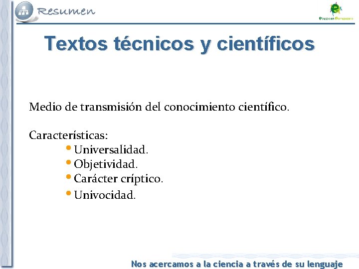 Textos técnicos y científicos Medio de transmisión del conocimiento científico. Características: Universalidad. Objetividad. Carácter