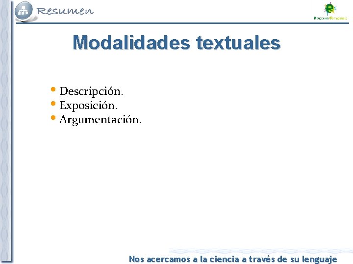 Modalidades textuales Descripción. Exposición. Argumentación. Nos acercamos a la ciencia a través de su