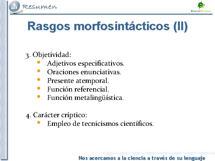 Rasgos morfosintácticos (II) 3. Objetividad: Adjetivos especificativos. Oraciones enunciativas. Presente atemporal. Función referencial. Función