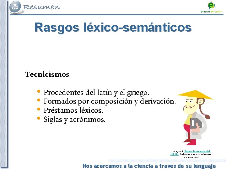 Rasgos léxico-semánticos Tecnicismos Procedentes del latín y el griego. Formados por composición y derivación.