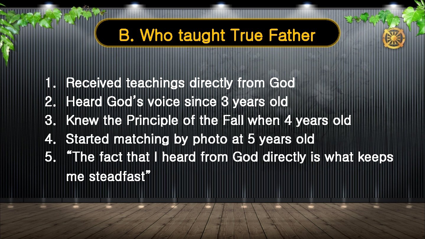 B. Who taught True Father 1. 2. 3. 4. 5. Received teachings directly from
