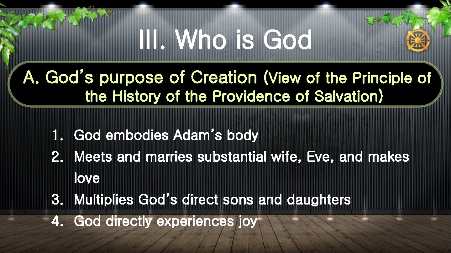 III. Who is God A. God’s purpose of Creation (View of the Principle of