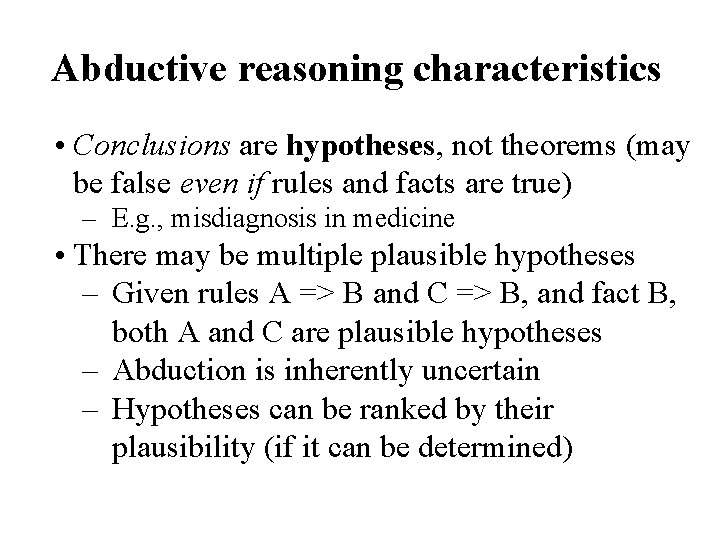 Abductive reasoning characteristics • Conclusions are hypotheses, not theorems (may be false even if