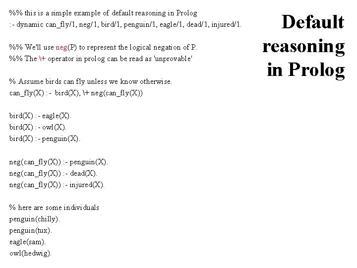 %% this is a simple example of default reasoning in Prolog : - dynamic