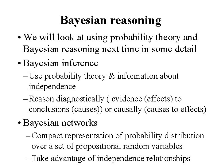 Bayesian reasoning • We will look at using probability theory and Bayesian reasoning next