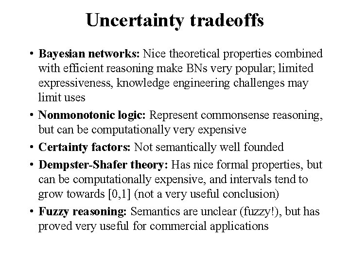 Uncertainty tradeoffs • Bayesian networks: Nice theoretical properties combined with efficient reasoning make BNs