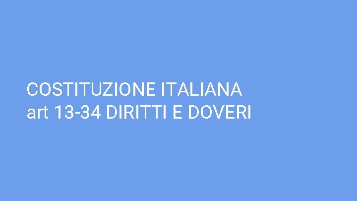 COSTITUZIONE ITALIANA art 13 -34 DIRITTI E DOVERI 