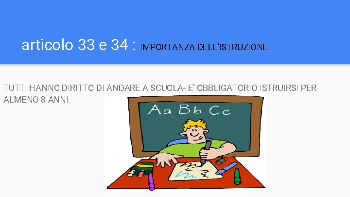 articolo 33 e 34 : IMPORTANZA DELL’ISTRUZIONE TUTTI HANNO DIRITTO DI ANDARE A SCUOLA-