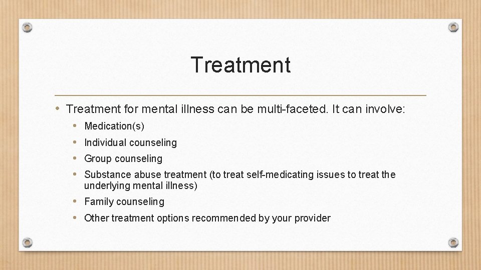 Treatment • Treatment for mental illness can be multi-faceted. It can involve: • •