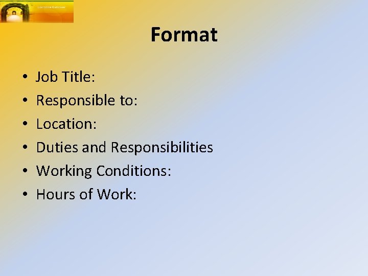 Format • • • Job Title: Responsible to: Location: Duties and Responsibilities Working Conditions: