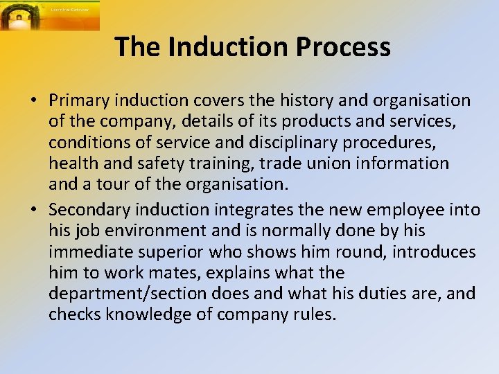 The Induction Process • Primary induction covers the history and organisation of the company,