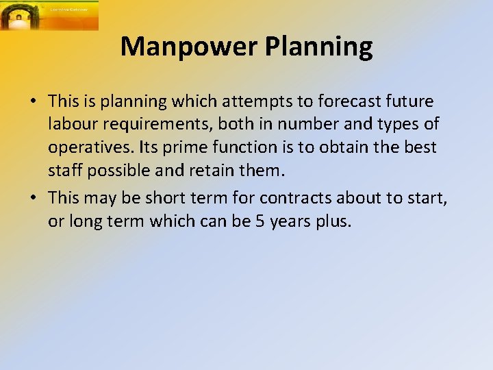 Manpower Planning • This is planning which attempts to forecast future labour requirements, both