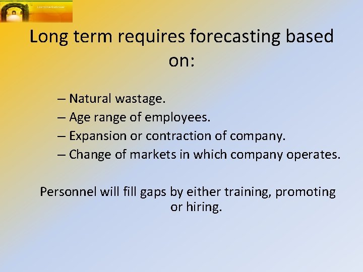 Long term requires forecasting based on: – Natural wastage. – Age range of employees.