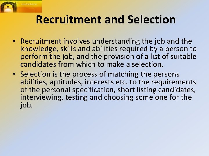 Recruitment and Selection • Recruitment involves understanding the job and the knowledge, skills and