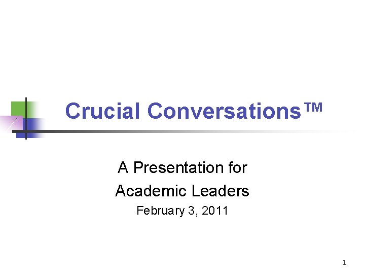 Crucial Conversations™ A Presentation for Academic Leaders February 3, 2011 1 