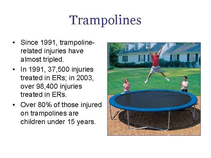 Trampolines • Since 1991, trampolinerelated injuries have almost tripled. • In 1991, 37, 500