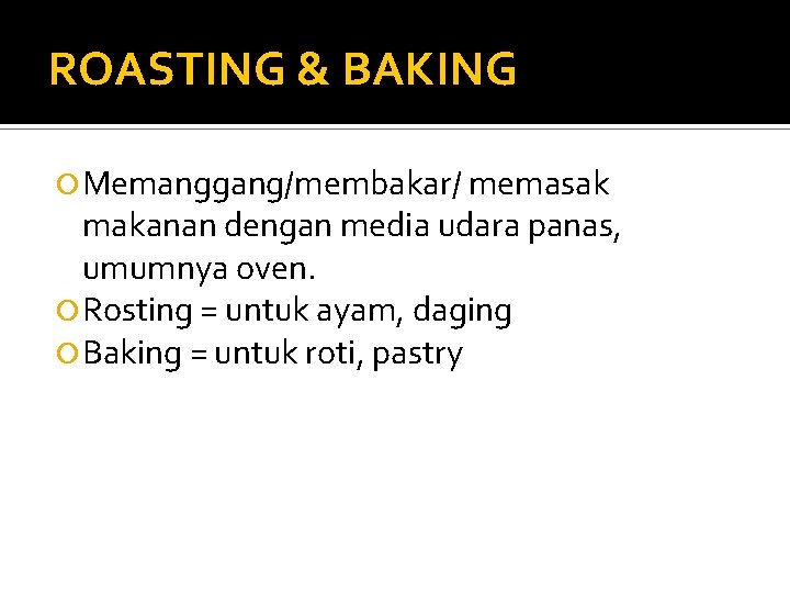 ROASTING & BAKING Memanggang/membakar/ memasak makanan dengan media udara panas, umumnya oven. Rosting =