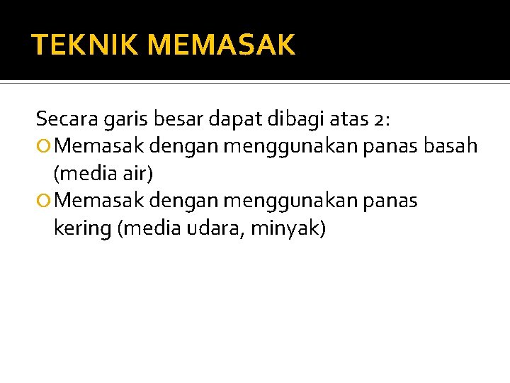 TEKNIK MEMASAK Secara garis besar dapat dibagi atas 2: Memasak dengan menggunakan panas basah