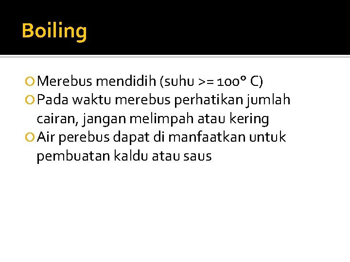 Boiling Merebus mendidih (suhu >= 100° C) Pada waktu merebus perhatikan jumlah cairan, jangan