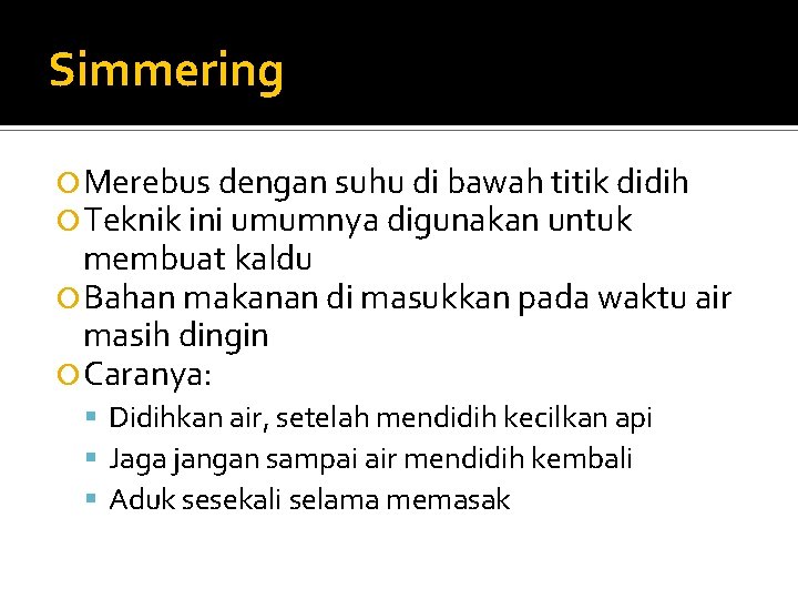 Simmering Merebus dengan suhu di bawah titik didih Teknik ini umumnya digunakan untuk membuat