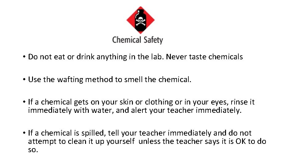  • Do not eat or drink anything in the lab. Never taste chemicals