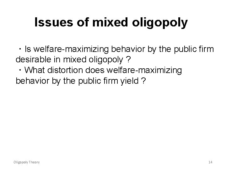 Issues of mixed oligopoly ・Is welfare-maximizing behavior by the public firm desirable in mixed