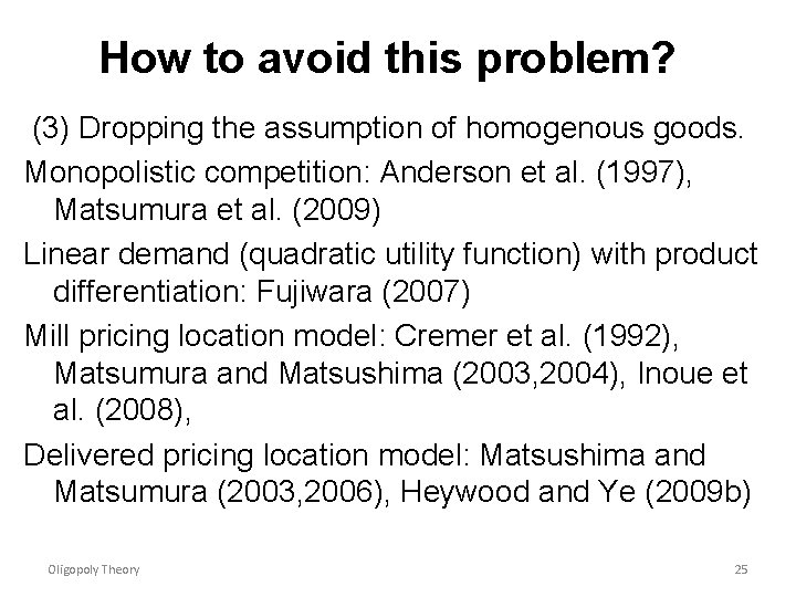 How to avoid this problem? (3) Dropping the assumption of homogenous goods. Monopolistic competition: