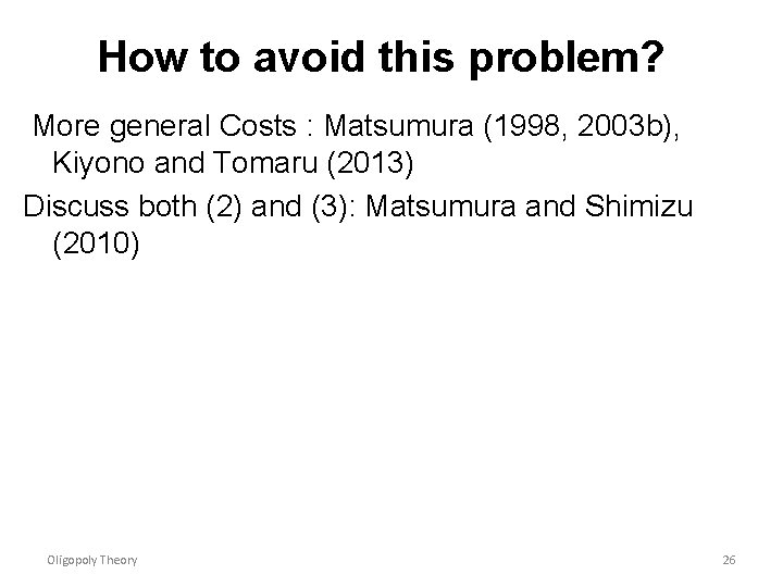 How to avoid this problem? More general Costs : Matsumura (1998, 2003 b), Kiyono